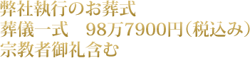 弊社執行のお葬式 葬儀一式　98万7900円（税込み） 宗教者御礼含む